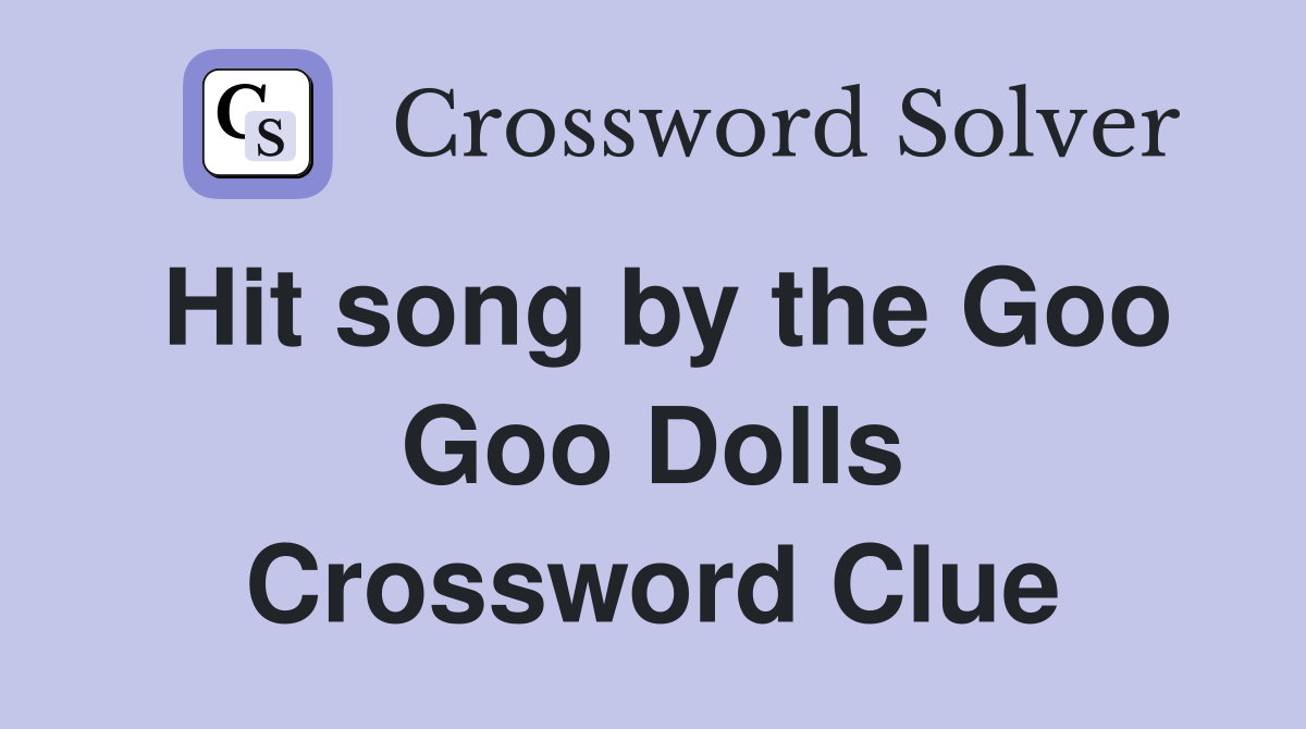Hit song by the Goo Goo Dolls - Crossword Clue Answers - Crossword Solver